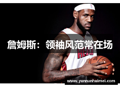 詹姆斯：领袖风范常在场